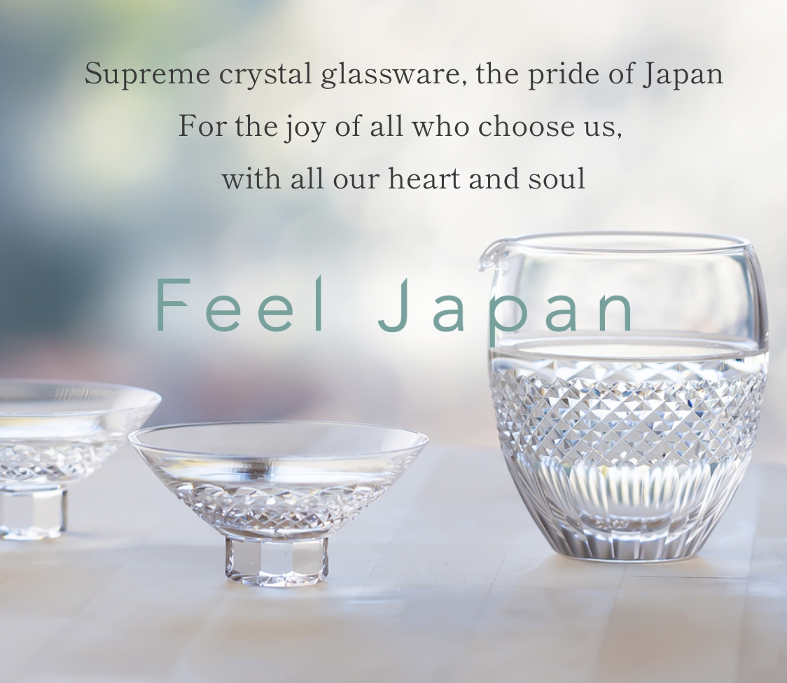 Supreme crystal glassware, the pride of Japan For the joy of all who choose us, with all our heart and soul